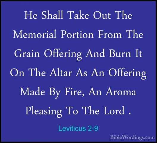 Leviticus 2-9 - He Shall Take Out The Memorial Portion From The GHe Shall Take Out The Memorial Portion From The Grain Offering And Burn It On The Altar As An Offering Made By Fire, An Aroma Pleasing To The Lord . 