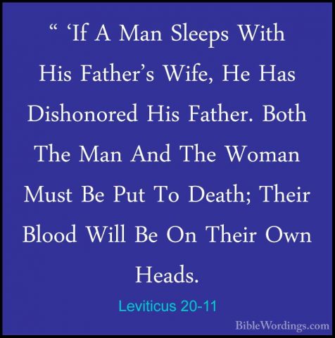 Leviticus 20-11 - " 'If A Man Sleeps With His Father's Wife, He H" 'If A Man Sleeps With His Father's Wife, He Has Dishonored His Father. Both The Man And The Woman Must Be Put To Death; Their Blood Will Be On Their Own Heads. 