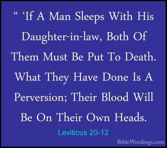 Leviticus 20-12 - " 'If A Man Sleeps With His Daughter-in-law, Bo" 'If A Man Sleeps With His Daughter-in-law, Both Of Them Must Be Put To Death. What They Have Done Is A Perversion; Their Blood Will Be On Their Own Heads. 
