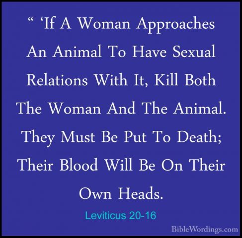 Leviticus 20-16 - " 'If A Woman Approaches An Animal To Have Sexu" 'If A Woman Approaches An Animal To Have Sexual Relations With It, Kill Both The Woman And The Animal. They Must Be Put To Death; Their Blood Will Be On Their Own Heads. 