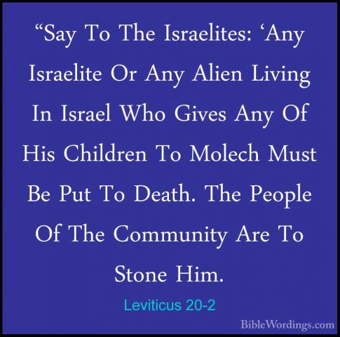 Leviticus 20-2 - "Say To The Israelites: 'Any Israelite Or Any Al"Say To The Israelites: 'Any Israelite Or Any Alien Living In Israel Who Gives Any Of His Children To Molech Must Be Put To Death. The People Of The Community Are To Stone Him. 