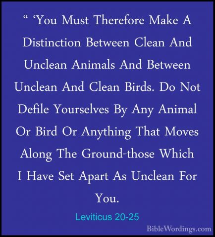 Leviticus 20-25 - " 'You Must Therefore Make A Distinction Betwee" 'You Must Therefore Make A Distinction Between Clean And Unclean Animals And Between Unclean And Clean Birds. Do Not Defile Yourselves By Any Animal Or Bird Or Anything That Moves Along The Ground-those Which I Have Set Apart As Unclean For You. 