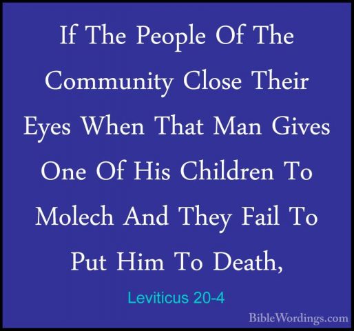 Leviticus 20-4 - If The People Of The Community Close Their EyesIf The People Of The Community Close Their Eyes When That Man Gives One Of His Children To Molech And They Fail To Put Him To Death, 