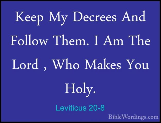 Leviticus 20-8 - Keep My Decrees And Follow Them. I Am The Lord ,Keep My Decrees And Follow Them. I Am The Lord , Who Makes You Holy. 