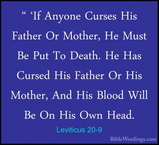Leviticus 20-9 - " 'If Anyone Curses His Father Or Mother, He Mus" 'If Anyone Curses His Father Or Mother, He Must Be Put To Death. He Has Cursed His Father Or His Mother, And His Blood Will Be On His Own Head. 