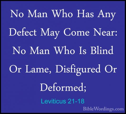 Leviticus 21-18 - No Man Who Has Any Defect May Come Near: No ManNo Man Who Has Any Defect May Come Near: No Man Who Is Blind Or Lame, Disfigured Or Deformed; 