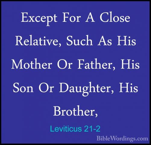 Leviticus 21-2 - Except For A Close Relative, Such As His MotherExcept For A Close Relative, Such As His Mother Or Father, His Son Or Daughter, His Brother, 