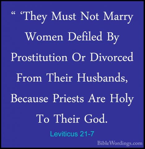 Leviticus 21-7 - " 'They Must Not Marry Women Defiled By Prostitu" 'They Must Not Marry Women Defiled By Prostitution Or Divorced From Their Husbands, Because Priests Are Holy To Their God. 