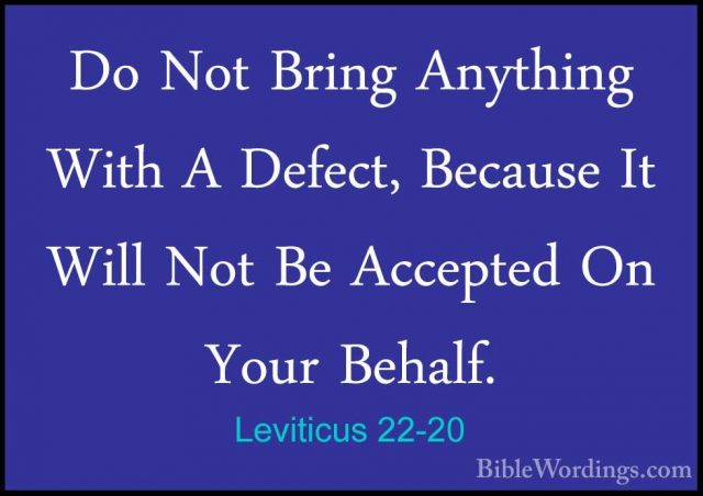 Leviticus 22-20 - Do Not Bring Anything With A Defect, Because ItDo Not Bring Anything With A Defect, Because It Will Not Be Accepted On Your Behalf. 