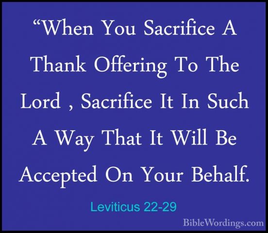 Leviticus 22-29 - "When You Sacrifice A Thank Offering To The Lor"When You Sacrifice A Thank Offering To The Lord , Sacrifice It In Such A Way That It Will Be Accepted On Your Behalf. 