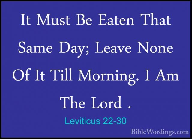 Leviticus 22-30 - It Must Be Eaten That Same Day; Leave None Of IIt Must Be Eaten That Same Day; Leave None Of It Till Morning. I Am The Lord . 