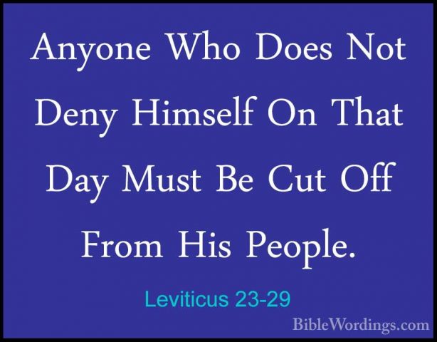 Leviticus 23-29 - Anyone Who Does Not Deny Himself On That Day MuAnyone Who Does Not Deny Himself On That Day Must Be Cut Off From His People. 