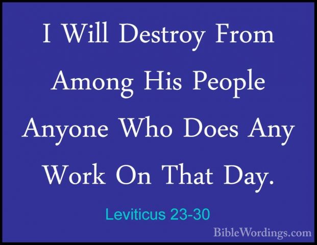 Leviticus 23-30 - I Will Destroy From Among His People Anyone WhoI Will Destroy From Among His People Anyone Who Does Any Work On That Day. 
