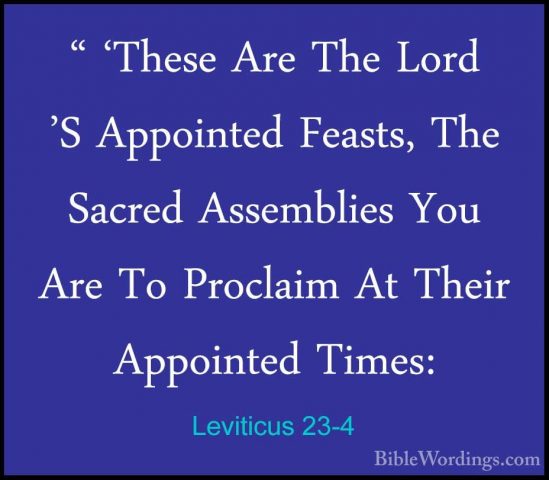 Leviticus 23-4 - " 'These Are The Lord 'S Appointed Feasts, The S" 'These Are The Lord 'S Appointed Feasts, The Sacred Assemblies You Are To Proclaim At Their Appointed Times: 