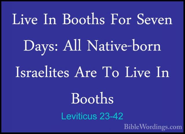 Leviticus 23-42 - Live In Booths For Seven Days: All Native-bornLive In Booths For Seven Days: All Native-born Israelites Are To Live In Booths 