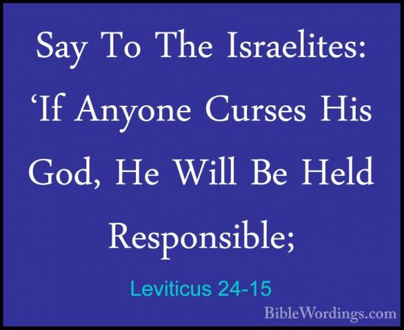 Leviticus 24-15 - Say To The Israelites: 'If Anyone Curses His GoSay To The Israelites: 'If Anyone Curses His God, He Will Be Held Responsible; 