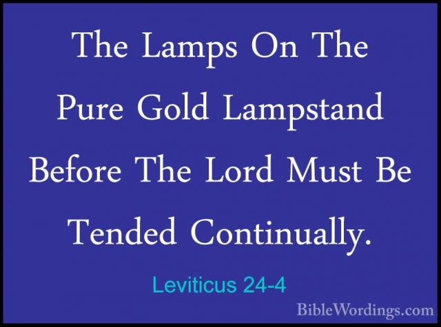 Leviticus 24-4 - The Lamps On The Pure Gold Lampstand Before TheThe Lamps On The Pure Gold Lampstand Before The Lord Must Be Tended Continually. 