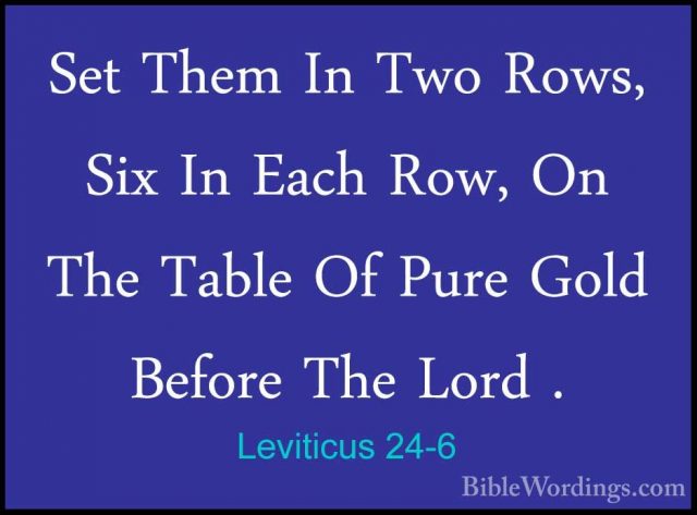 Leviticus 24-6 - Set Them In Two Rows, Six In Each Row, On The TaSet Them In Two Rows, Six In Each Row, On The Table Of Pure Gold Before The Lord . 