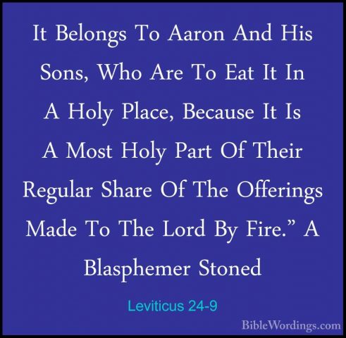 Leviticus 24-9 - It Belongs To Aaron And His Sons, Who Are To EatIt Belongs To Aaron And His Sons, Who Are To Eat It In A Holy Place, Because It Is A Most Holy Part Of Their Regular Share Of The Offerings Made To The Lord By Fire." A Blasphemer Stoned 
