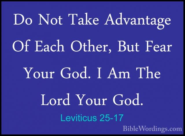 Leviticus 25-17 - Do Not Take Advantage Of Each Other, But Fear YDo Not Take Advantage Of Each Other, But Fear Your God. I Am The Lord Your God. 