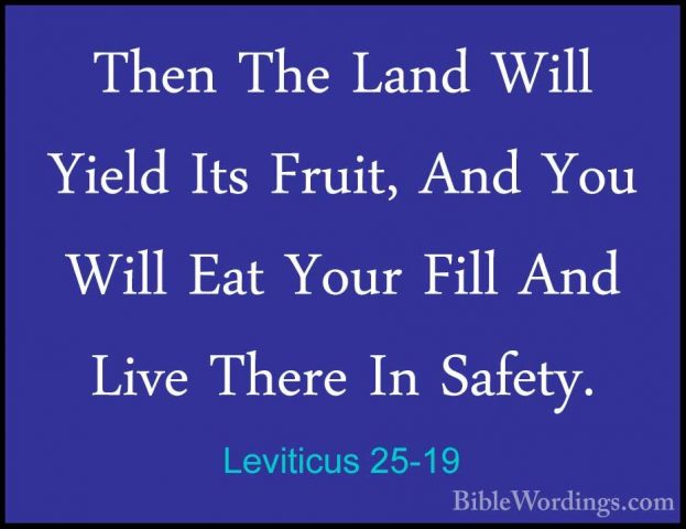 Leviticus 25-19 - Then The Land Will Yield Its Fruit, And You WilThen The Land Will Yield Its Fruit, And You Will Eat Your Fill And Live There In Safety. 