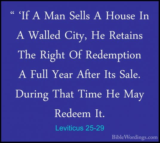 Leviticus 25-29 - " 'If A Man Sells A House In A Walled City, He" 'If A Man Sells A House In A Walled City, He Retains The Right Of Redemption A Full Year After Its Sale. During That Time He May Redeem It. 