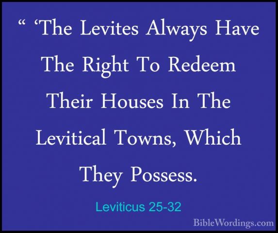 Leviticus 25-32 - " 'The Levites Always Have The Right To Redeem" 'The Levites Always Have The Right To Redeem Their Houses In The Levitical Towns, Which They Possess. 