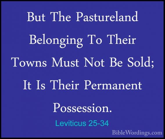 Leviticus 25-34 - But The Pastureland Belonging To Their Towns MuBut The Pastureland Belonging To Their Towns Must Not Be Sold; It Is Their Permanent Possession. 