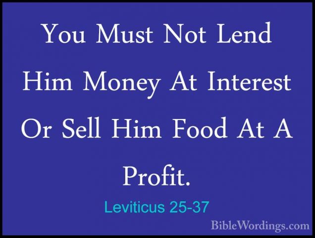 Leviticus 25-37 - You Must Not Lend Him Money At Interest Or SellYou Must Not Lend Him Money At Interest Or Sell Him Food At A Profit. 