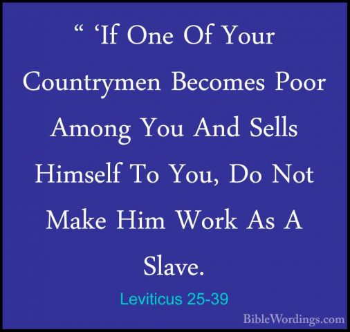 Leviticus 25-39 - " 'If One Of Your Countrymen Becomes Poor Among" 'If One Of Your Countrymen Becomes Poor Among You And Sells Himself To You, Do Not Make Him Work As A Slave. 
