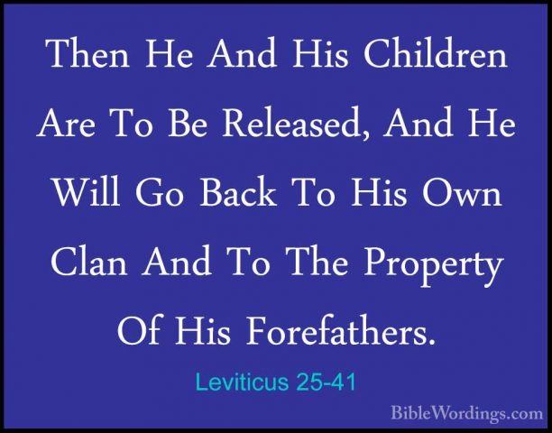 Leviticus 25-41 - Then He And His Children Are To Be Released, AnThen He And His Children Are To Be Released, And He Will Go Back To His Own Clan And To The Property Of His Forefathers. 