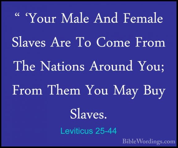 Leviticus 25-44 - " 'Your Male And Female Slaves Are To Come From" 'Your Male And Female Slaves Are To Come From The Nations Around You; From Them You May Buy Slaves. 