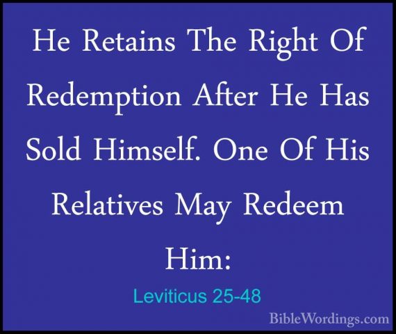 Leviticus 25-48 - He Retains The Right Of Redemption After He HasHe Retains The Right Of Redemption After He Has Sold Himself. One Of His Relatives May Redeem Him: 