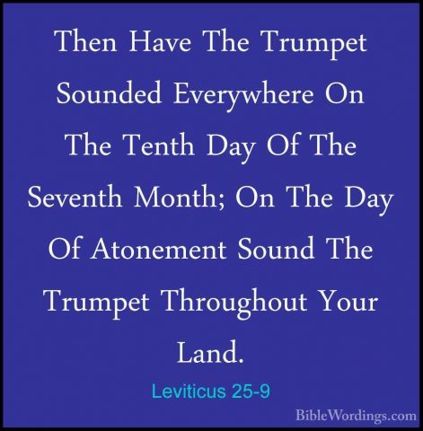 Leviticus 25-9 - Then Have The Trumpet Sounded Everywhere On TheThen Have The Trumpet Sounded Everywhere On The Tenth Day Of The Seventh Month; On The Day Of Atonement Sound The Trumpet Throughout Your Land. 