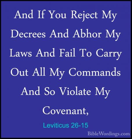 Leviticus 26-15 - And If You Reject My Decrees And Abhor My LawsAnd If You Reject My Decrees And Abhor My Laws And Fail To Carry Out All My Commands And So Violate My Covenant, 