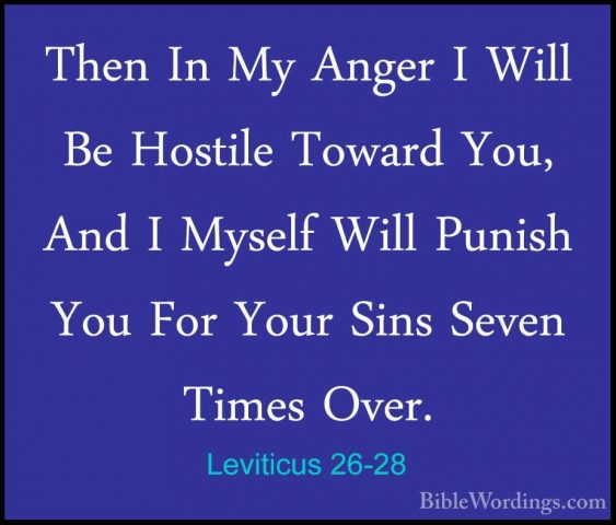 Leviticus 26-28 - Then In My Anger I Will Be Hostile Toward You,Then In My Anger I Will Be Hostile Toward You, And I Myself Will Punish You For Your Sins Seven Times Over. 