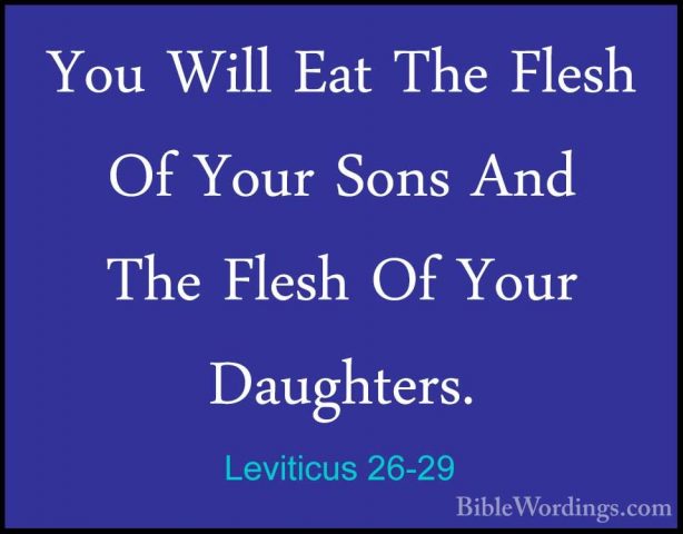 Leviticus 26-29 - You Will Eat The Flesh Of Your Sons And The FleYou Will Eat The Flesh Of Your Sons And The Flesh Of Your Daughters. 