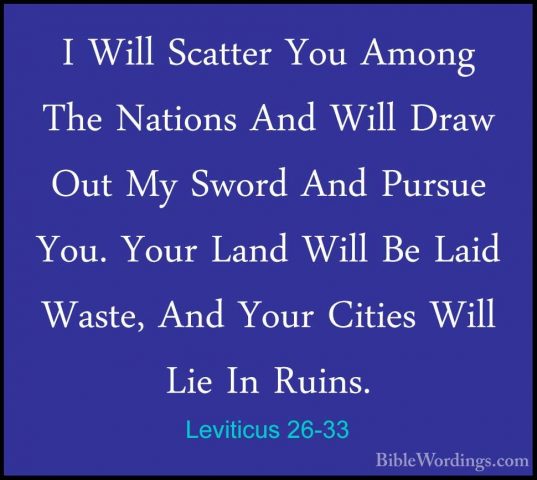 Leviticus 26-33 - I Will Scatter You Among The Nations And Will DI Will Scatter You Among The Nations And Will Draw Out My Sword And Pursue You. Your Land Will Be Laid Waste, And Your Cities Will Lie In Ruins. 