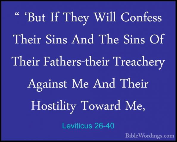 Leviticus 26-40 - " 'But If They Will Confess Their Sins And The" 'But If They Will Confess Their Sins And The Sins Of Their Fathers-their Treachery Against Me And Their Hostility Toward Me, 