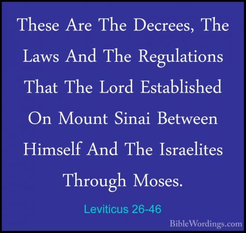 Leviticus 26-46 - These Are The Decrees, The Laws And The RegulatThese Are The Decrees, The Laws And The Regulations That The Lord Established On Mount Sinai Between Himself And The Israelites Through Moses.