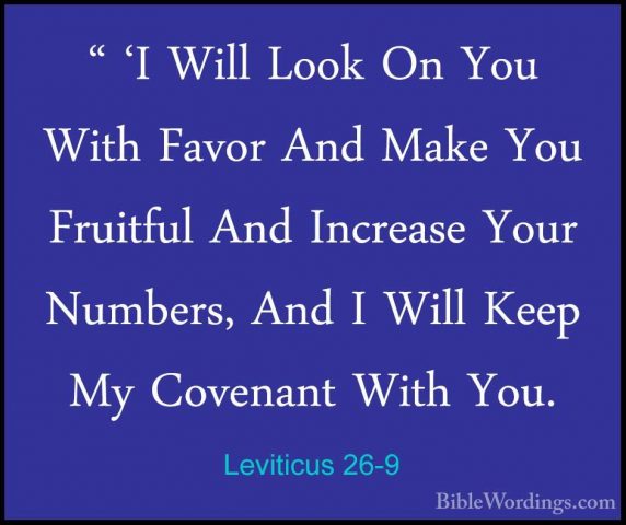 Leviticus 26-9 - " 'I Will Look On You With Favor And Make You Fr" 'I Will Look On You With Favor And Make You Fruitful And Increase Your Numbers, And I Will Keep My Covenant With You. 