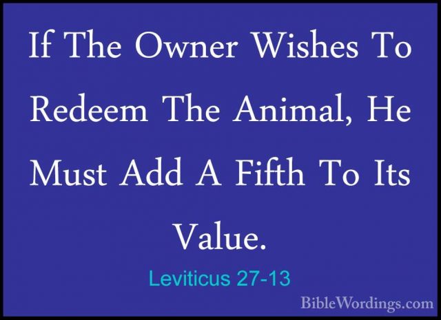 Leviticus 27-13 - If The Owner Wishes To Redeem The Animal, He MuIf The Owner Wishes To Redeem The Animal, He Must Add A Fifth To Its Value. 