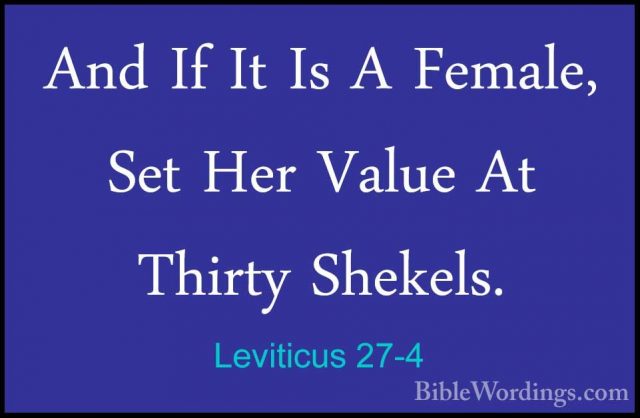 Leviticus 27-4 - And If It Is A Female, Set Her Value At Thirty SAnd If It Is A Female, Set Her Value At Thirty Shekels. 
