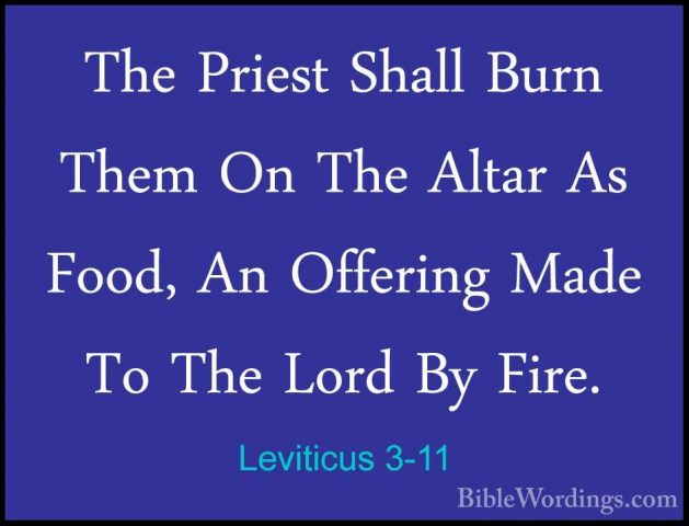 Leviticus 3-11 - The Priest Shall Burn Them On The Altar As Food,The Priest Shall Burn Them On The Altar As Food, An Offering Made To The Lord By Fire. 
