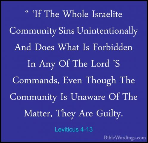 Leviticus 4-13 - " 'If The Whole Israelite Community Sins Uninten" 'If The Whole Israelite Community Sins Unintentionally And Does What Is Forbidden In Any Of The Lord 'S Commands, Even Though The Community Is Unaware Of The Matter, They Are Guilty. 