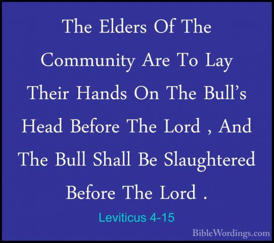 Leviticus 4-15 - The Elders Of The Community Are To Lay Their HanThe Elders Of The Community Are To Lay Their Hands On The Bull's Head Before The Lord , And The Bull Shall Be Slaughtered Before The Lord . 