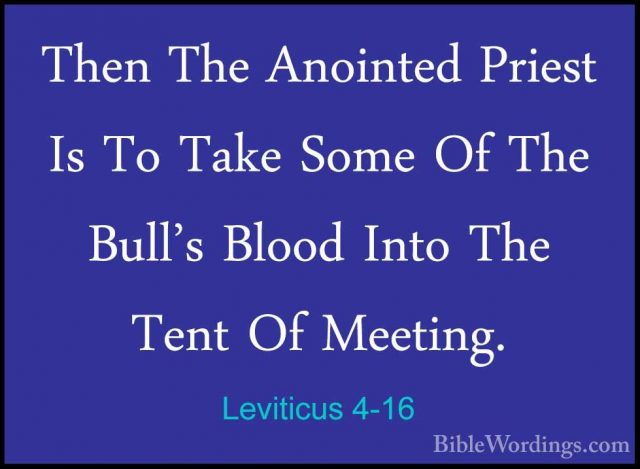 Leviticus 4-16 - Then The Anointed Priest Is To Take Some Of TheThen The Anointed Priest Is To Take Some Of The Bull's Blood Into The Tent Of Meeting. 