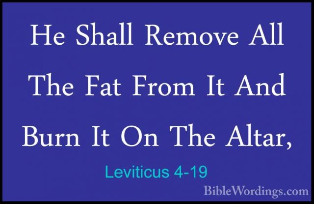 Leviticus 4-19 - He Shall Remove All The Fat From It And Burn ItHe Shall Remove All The Fat From It And Burn It On The Altar, 
