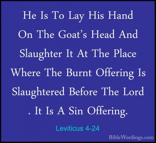 Leviticus 4-24 - He Is To Lay His Hand On The Goat's Head And SlaHe Is To Lay His Hand On The Goat's Head And Slaughter It At The Place Where The Burnt Offering Is Slaughtered Before The Lord . It Is A Sin Offering. 