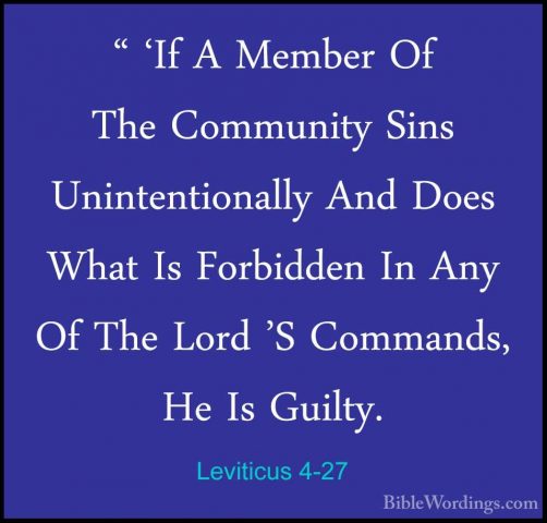 Leviticus 4-27 - " 'If A Member Of The Community Sins Unintention" 'If A Member Of The Community Sins Unintentionally And Does What Is Forbidden In Any Of The Lord 'S Commands, He Is Guilty. 